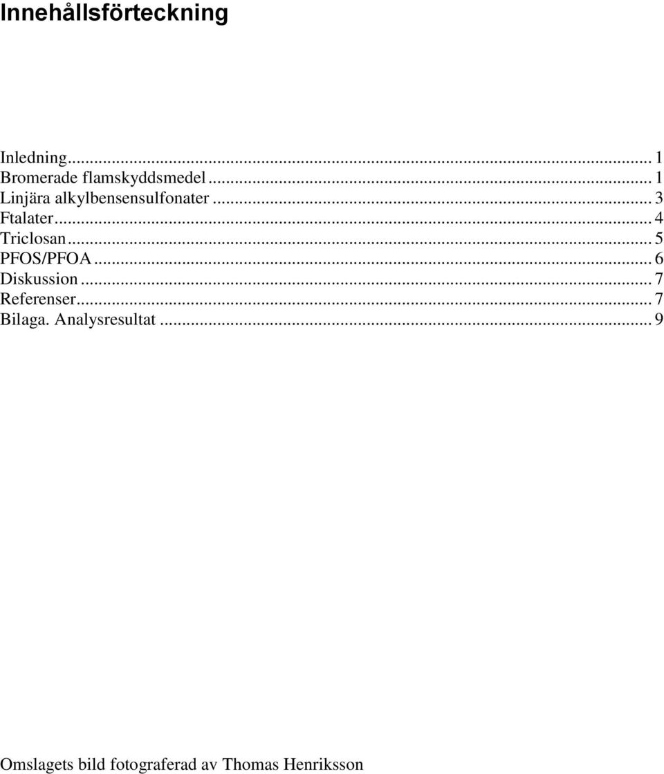 .. 5 PFOS/PFOA... 6 Diskussion... 7 Referenser... 7 Bilaga.