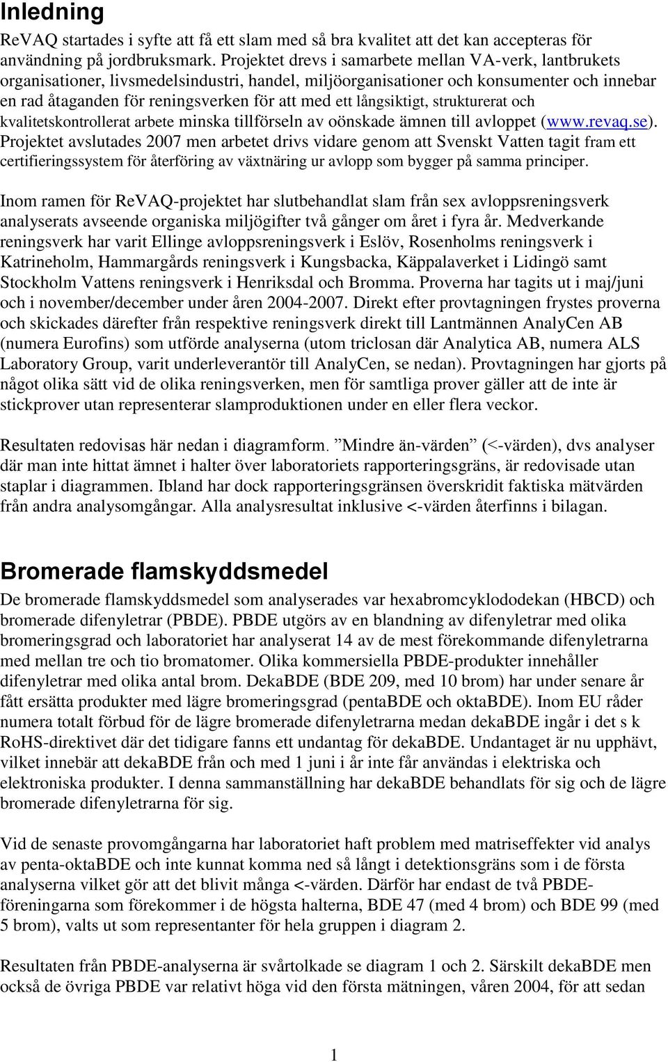 långsiktigt, strukturerat och kvalitetskontrollerat arbete minska tillförseln av oönskade ämnen till avloppet (www.revaq.se).