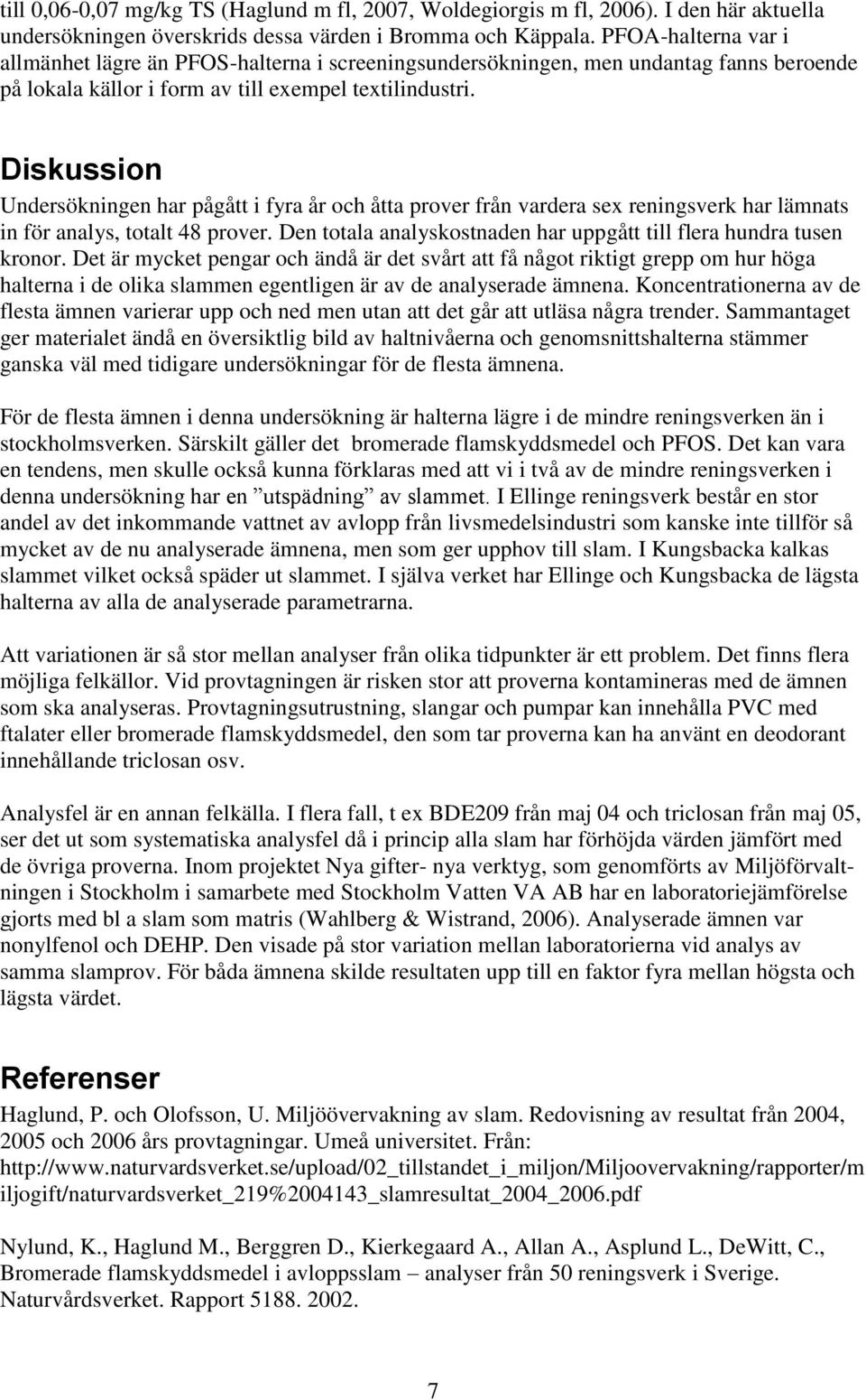 Diskussion Undersökningen har pågått i fyra år och åtta prover från vardera sex reningsverk har lämnats in för analys, totalt 48 prover.