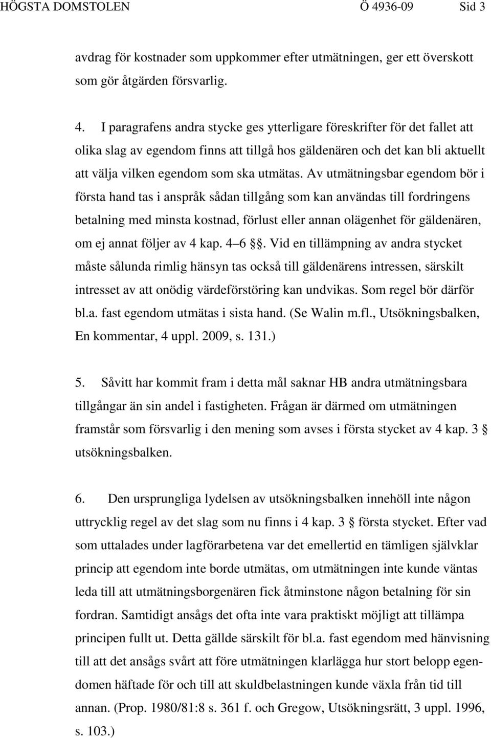 I paragrafens andra stycke ges ytterligare föreskrifter för det fallet att olika slag av egendom finns att tillgå hos gäldenären och det kan bli aktuellt att välja vilken egendom som ska utmätas.