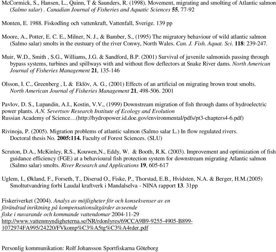 , (1995) The migratory behaviour of wild atlantic salmon (Salmo salar) smolts in the eustuary of the river Conwy, North Wales. Can. J. Fish. Aquat. Sci. 118: 239-247. Muir, W.D., Smith, S.G.