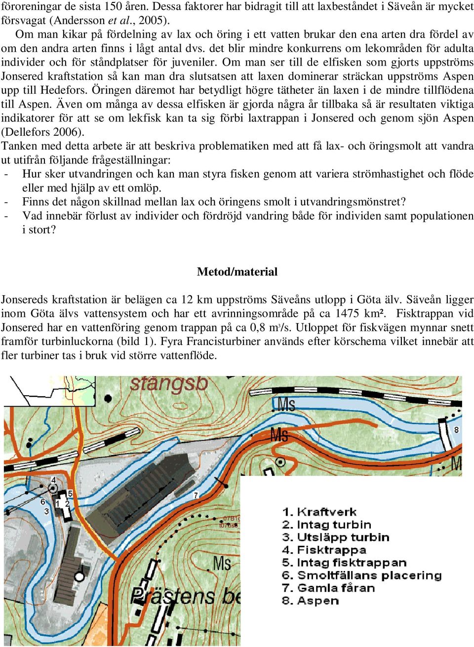 det blir mindre konkurrens om lekområden för adulta individer och för ståndplatser för juveniler.