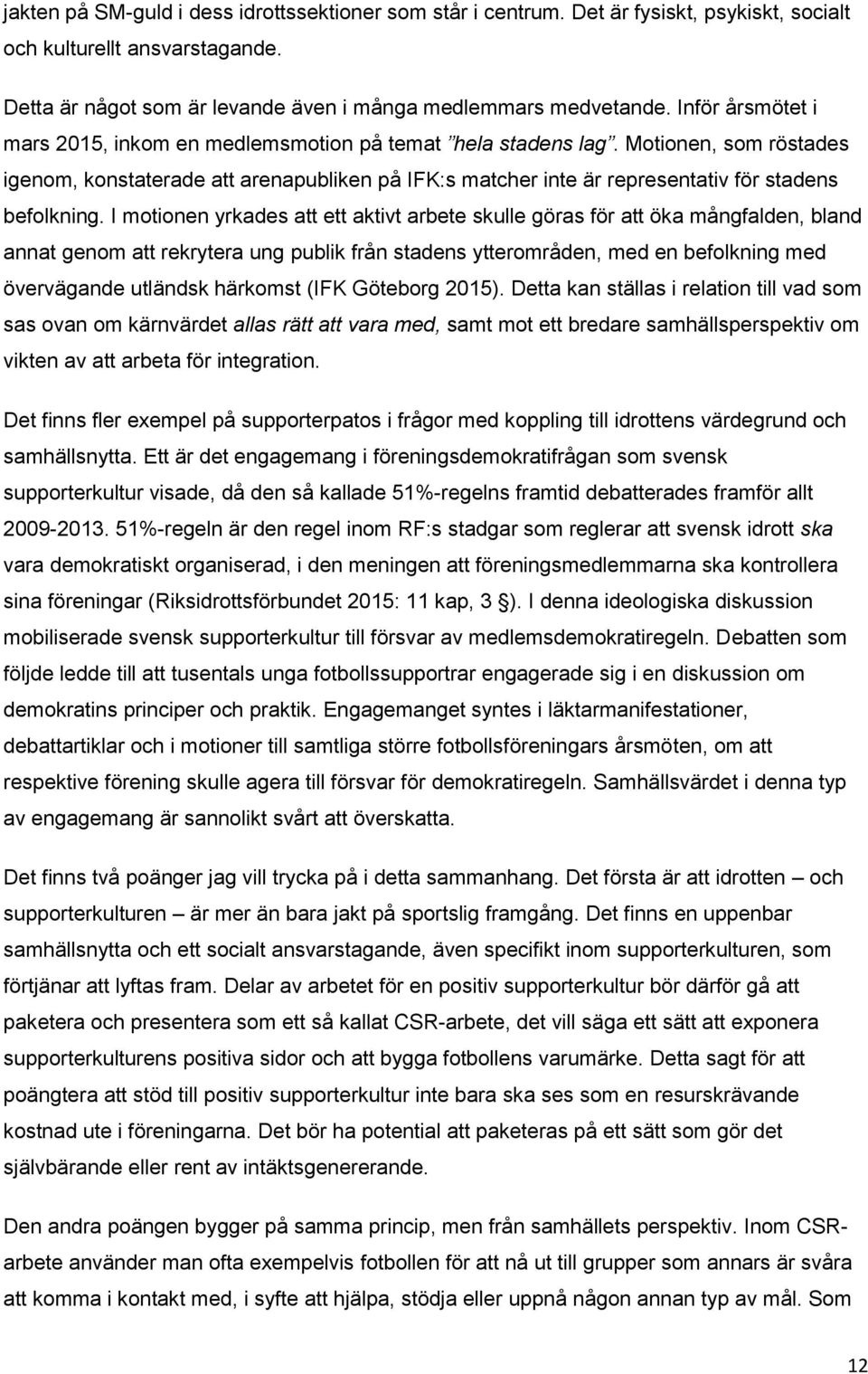 Motionen, som röstades igenom, konstaterade att arenapubliken på IFK:s matcher inte är representativ för stadens befolkning.