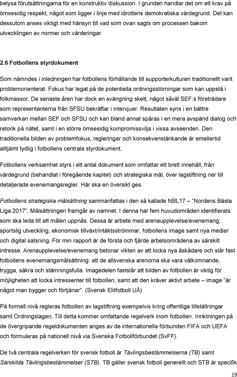 6 Fotbollens styrdokument Som nämndes i inledningen har fotbollens förhållande till supporterkulturen traditionellt varit problemorienterat.