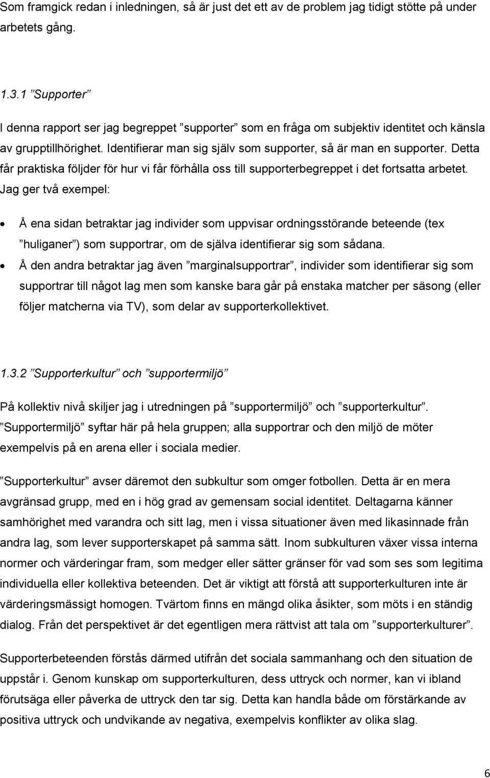 Detta får praktiska följder för hur vi får förhålla oss till supporterbegreppet i det fortsatta arbetet.