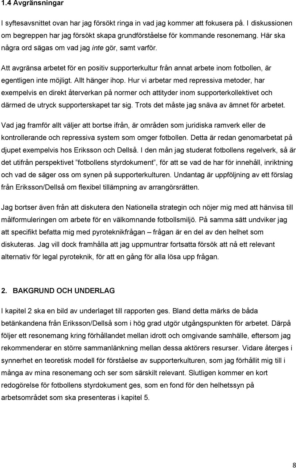 Hur vi arbetar med repressiva metoder, har exempelvis en direkt återverkan på normer och attityder inom supporterkollektivet och därmed de utryck supporterskapet tar sig.