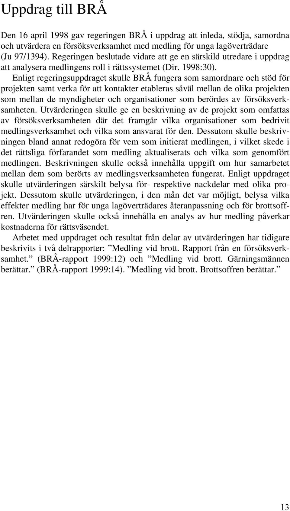 Enligt regeringsuppdraget skulle BRÅ fungera som samordnare och stöd för projekten samt verka för att kontakter etableras såväl mellan de olika projekten som mellan de myndigheter och organisationer