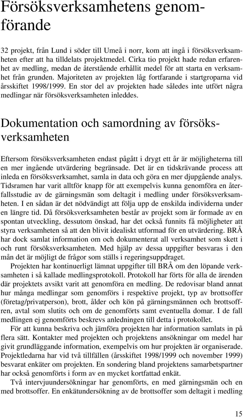 Majoriteten av projekten låg fortfarande i startgroparna vid årsskiftet 1998/1999. En stor del av projekten hade således inte utfört några medlingar när försöksverksamheten inleddes.