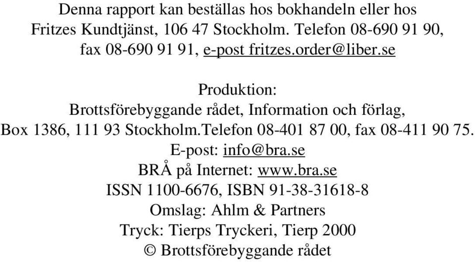 se Produktion: Brottsförebyggande rådet, Information och förlag, Box 1386, 111 93 Stockholm.