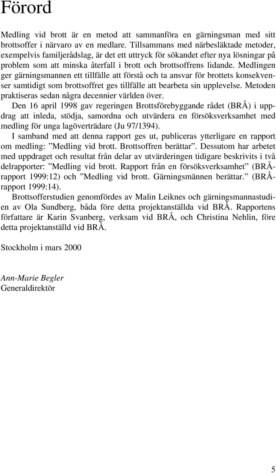 Medlingen ger gärningsmannen ett tillfälle att förstå och ta ansvar för brottets konsekvenser samtidigt som brottsoffret ges tillfälle att bearbeta sin upplevelse.