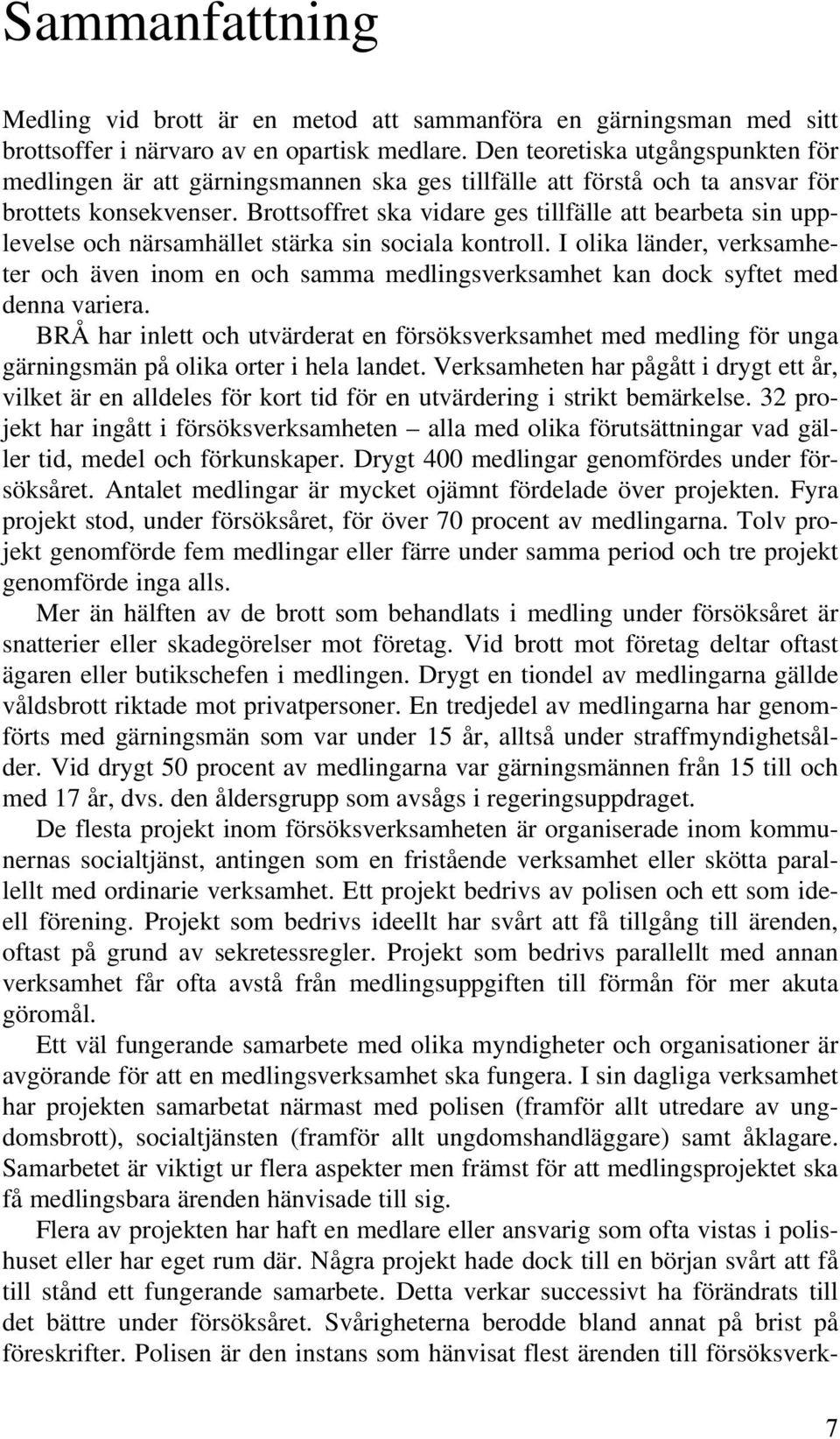 Brottsoffret ska vidare ges tillfälle att bearbeta sin upplevelse och närsamhället stärka sin sociala kontroll.