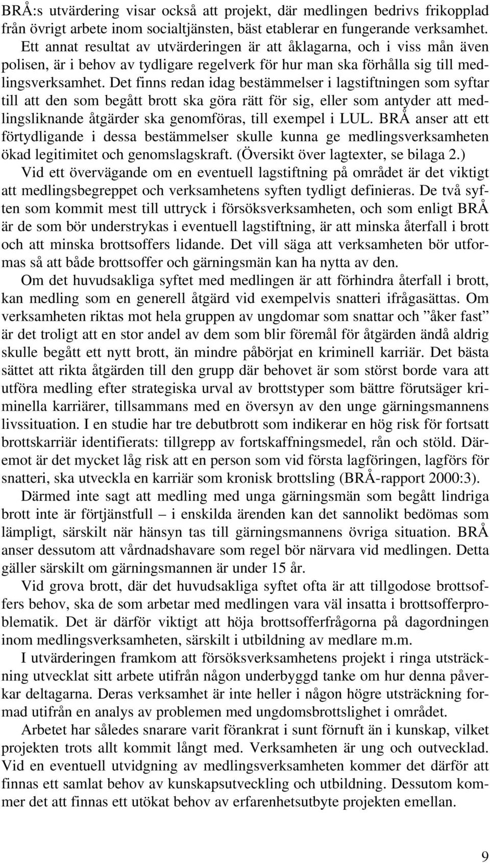 Det finns redan idag bestämmelser i lagstiftningen som syftar till att den som begått brott ska göra rätt för sig, eller som antyder att medlingsliknande åtgärder ska genomföras, till exempel i LUL.