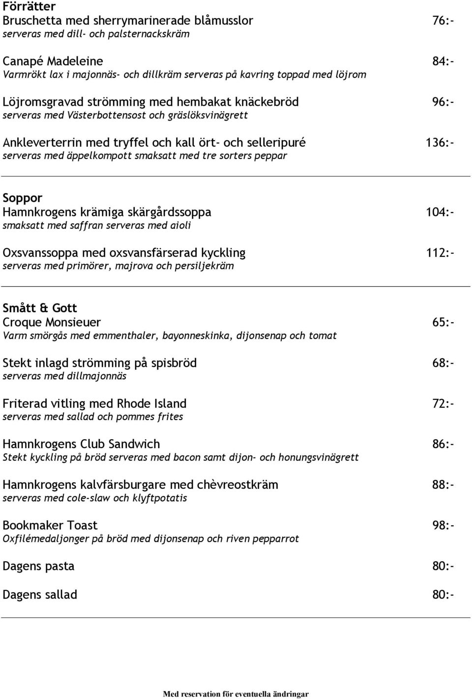 smaksatt med tre sorters peppar Soppor Hamnkrogens krämiga skärgårdssoppa 104:- smaksatt med saffran serveras med aioli Oxsvanssoppa med oxsvansfärserad kyckling 112:- serveras med primörer, majrova