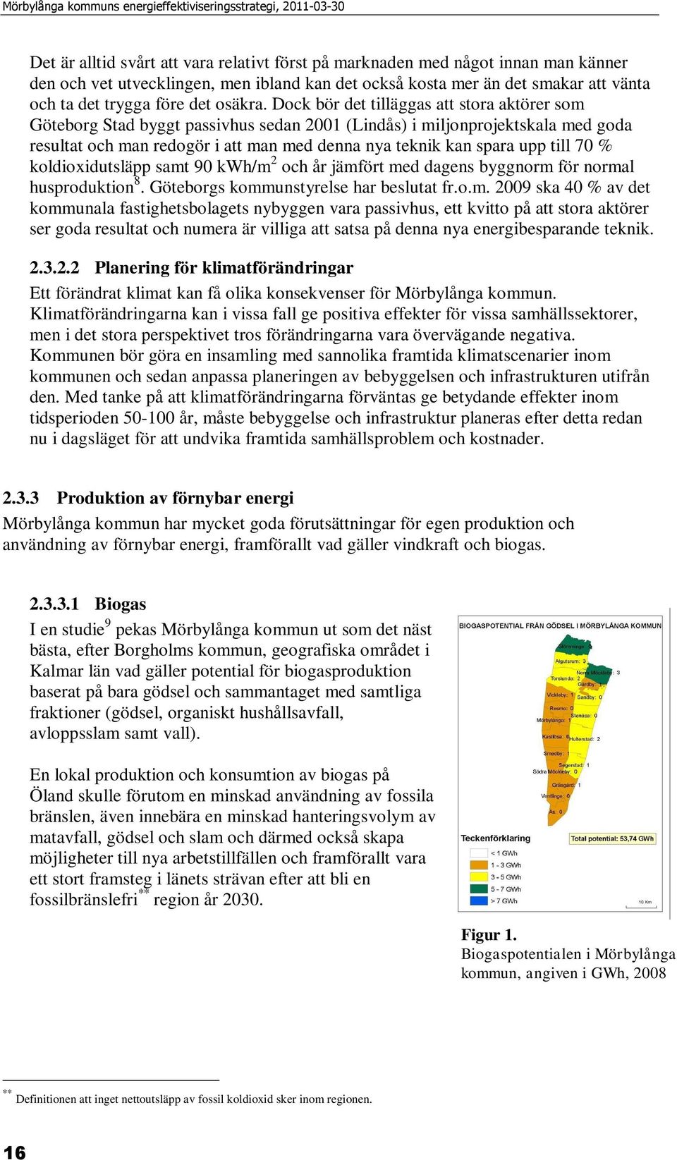 Dock bör det tilläggas att stora aktörer som Göteborg Stad byggt passivhus sedan 2001 (Lindås) i miljonprojektskala med goda resultat och man redogör i att man med denna nya teknik kan spara upp till