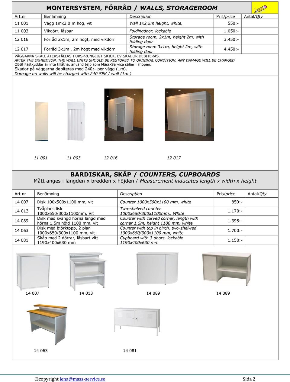 050:- Storage room, 2x1m, height 2m, with 12 016 Förråd 2x1m, 2m högt, med vikdörr 3.450:- folding door Storage room 3x1m, height 2m, with 12 017 Förråd 3x1m, 2m högt med vikdörr 4.