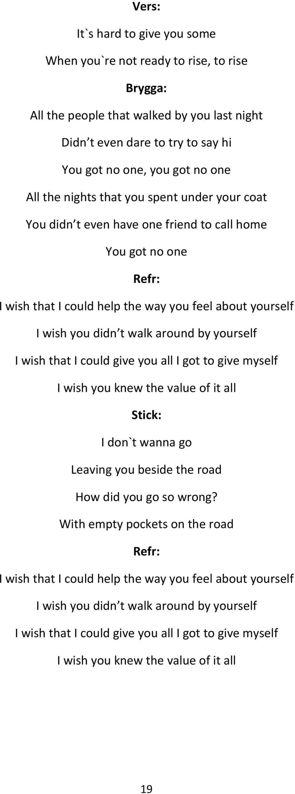 yourself I wish that I could give you all I got to give myself I wish you knew the value of it all Stick: I don`t wanna go Leaving you beside the road How did you go so wrong?