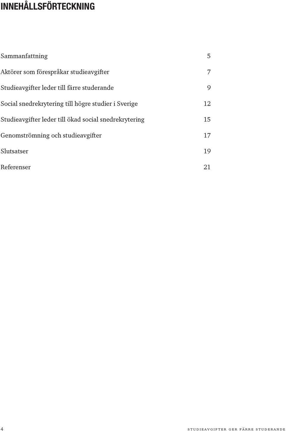 Sverige 12 Studieavgifter leder till ökad social snedrekrytering 15 Genomströmning och