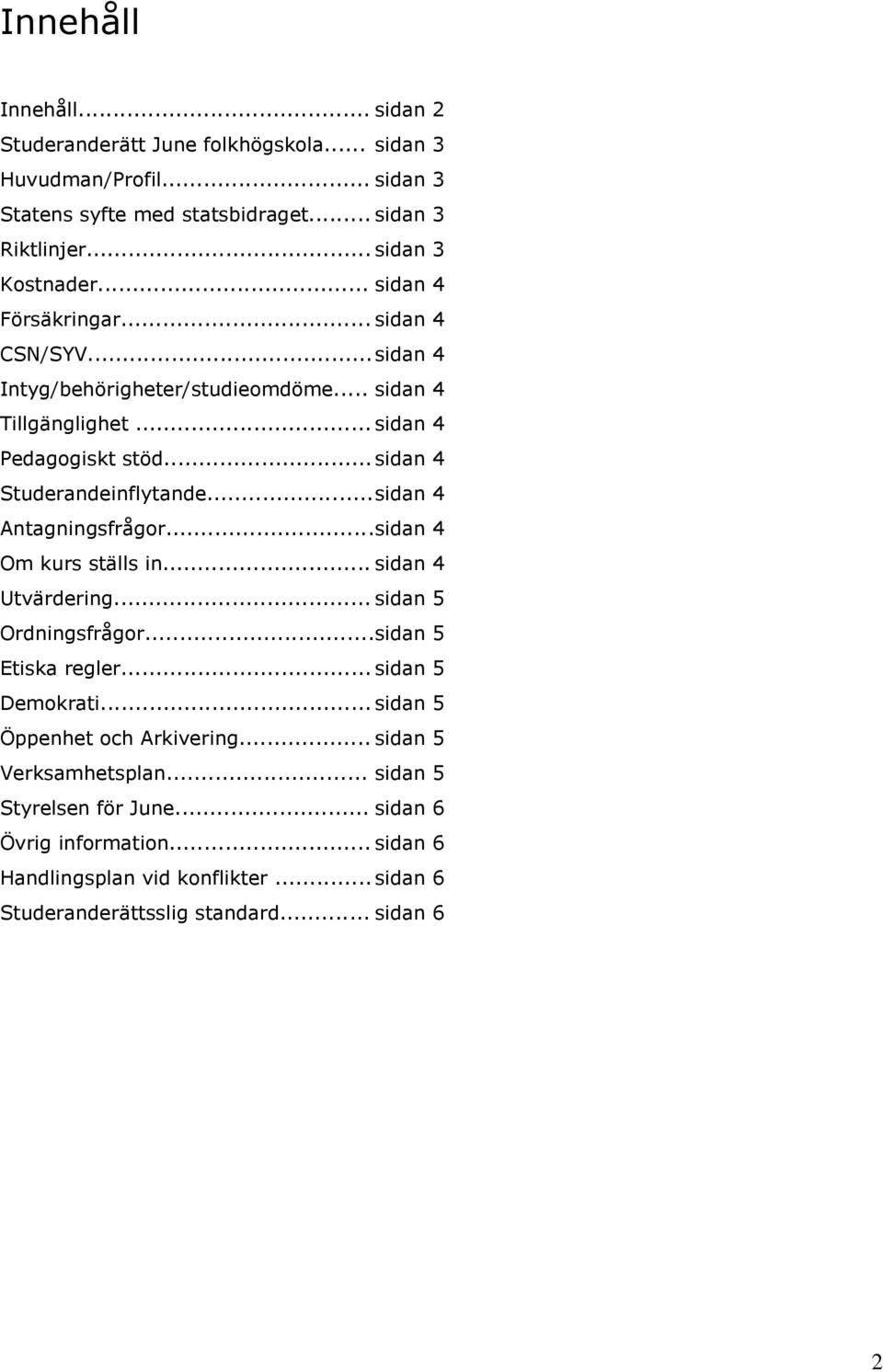 .. sidan 4 Antagningsfrågor...sidan 4 Om kurs ställs in... sidan 4 Utvärdering... sidan 5 Ordningsfrågor...sidan 5 Etiska regler... sidan 5 Demokrati.