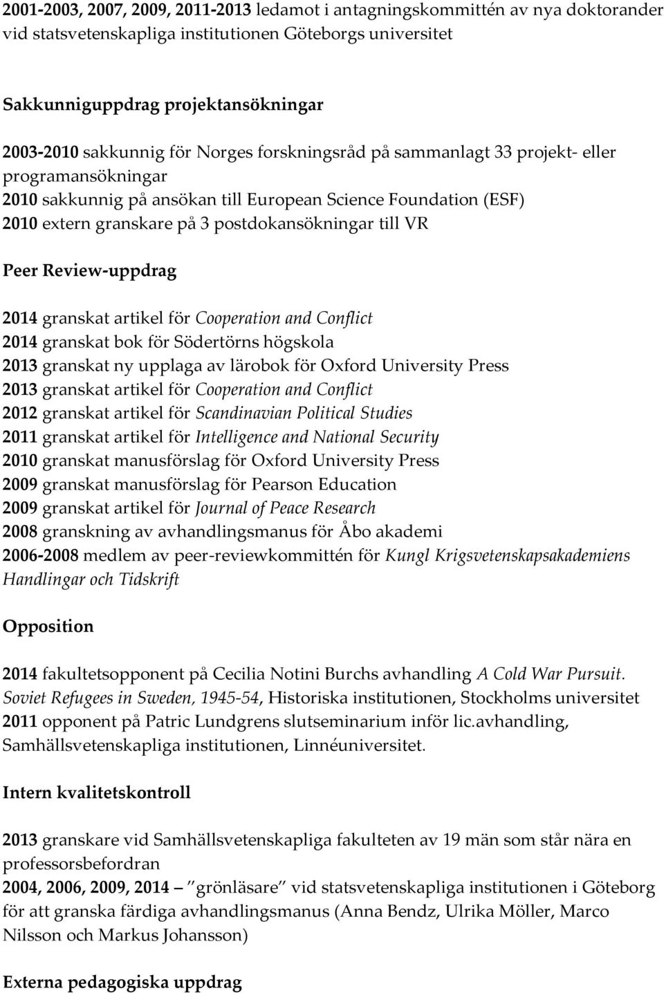 Review-uppdrag 2014 granskat artikel för Cooperation and Conflict 2014 granskat bok för Södertörns högskola 2013 granskat ny upplaga av lärobok för Oxford University Press 2013 granskat artikel för