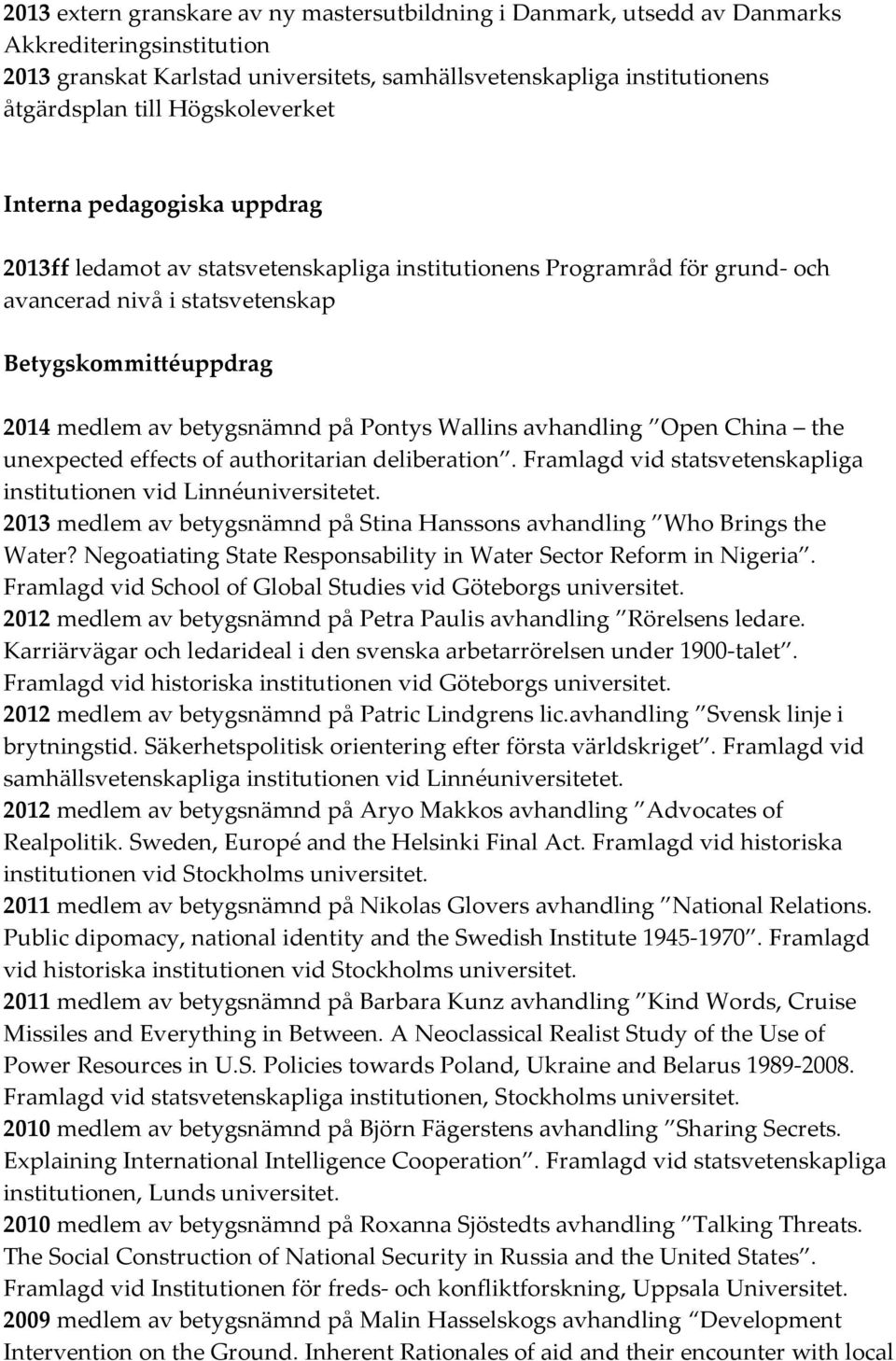 betygsnämnd på Pontys Wallins avhandling Open China the unexpected effects of authoritarian deliberation. Framlagd vid statsvetenskapliga institutionen vid Linnéuniversitetet.