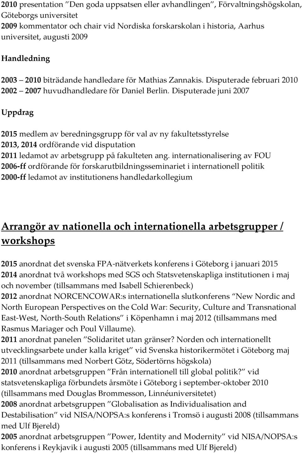 Disputerade juni 2007 Uppdrag 2015 medlem av beredningsgrupp för val av ny fakultetsstyrelse 2013, 2014 ordförande vid disputation 2011 ledamot av arbetsgrupp på fakulteten ang.