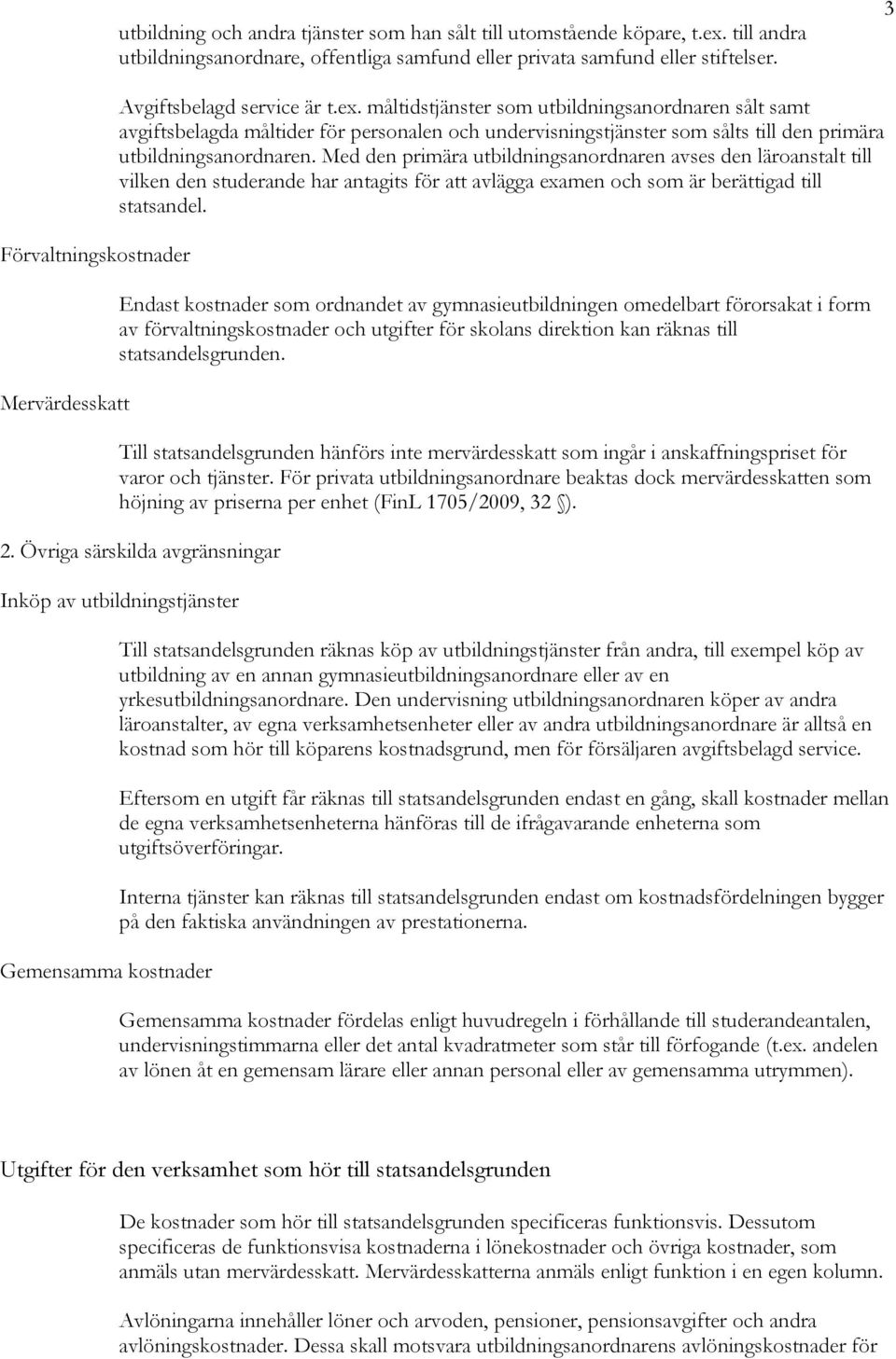 måltidstjänster som utbildningsanordnaren sålt samt avgiftsbelagda måltider för personalen och undervisningstjänster som sålts till den primära utbildningsanordnaren.