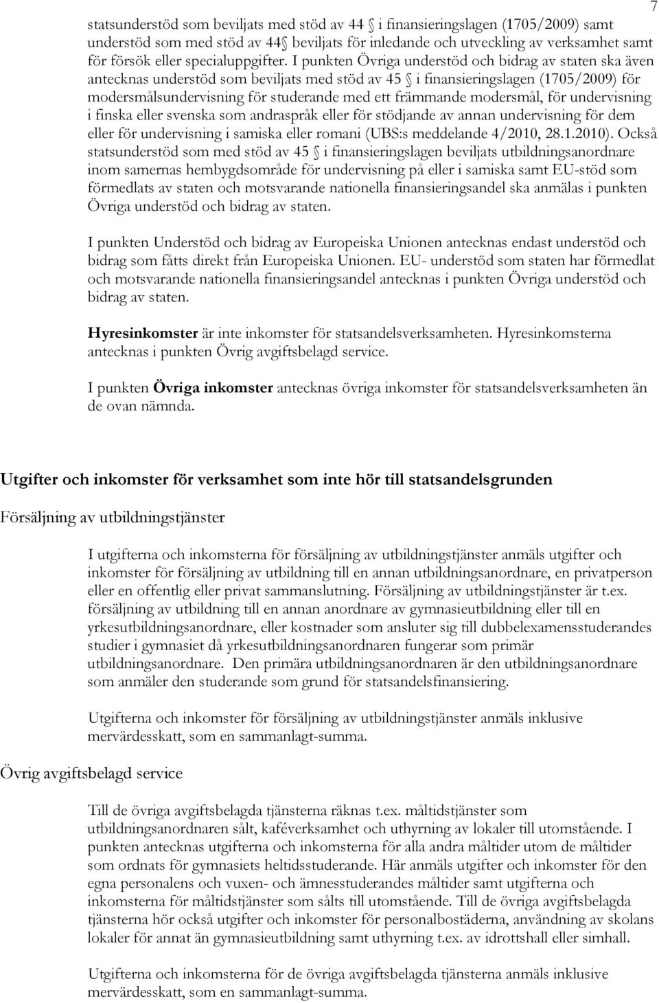 I punkten Övriga understöd och bidrag av staten ska även antecknas understöd som beviljats med stöd av 45 i finansieringslagen (1705/2009) för modersmålsundervisning för studerande med ett främmande