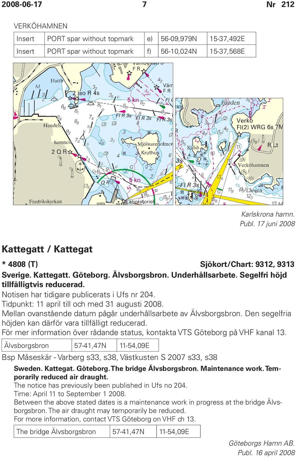 Notisen har tidigare publicerats i Ufs nr 204. Tidpunkt: 11 april till och med 31 augusti 2008. Mellan ovanstående datum pågår underhållsarbete av Älvsborgsbron.