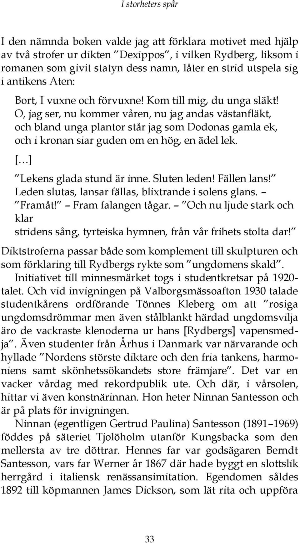 O, jag ser, nu kommer våren, nu jag andas västanfläkt, och bland unga plantor står jag som Dodonas gamla ek, och i kronan siar guden om en hög, en ädel lek. [ ] Lekens glada stund är inne.