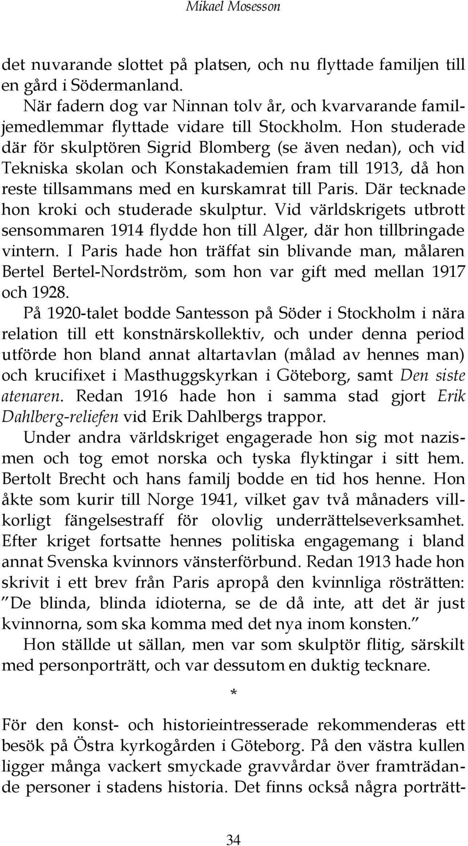 Hon studerade där för skulptören Sigrid Blomberg (se även nedan), och vid Tekniska skolan och Konstakademien fram till 1913, då hon reste tillsammans med en kurskamrat till Paris.