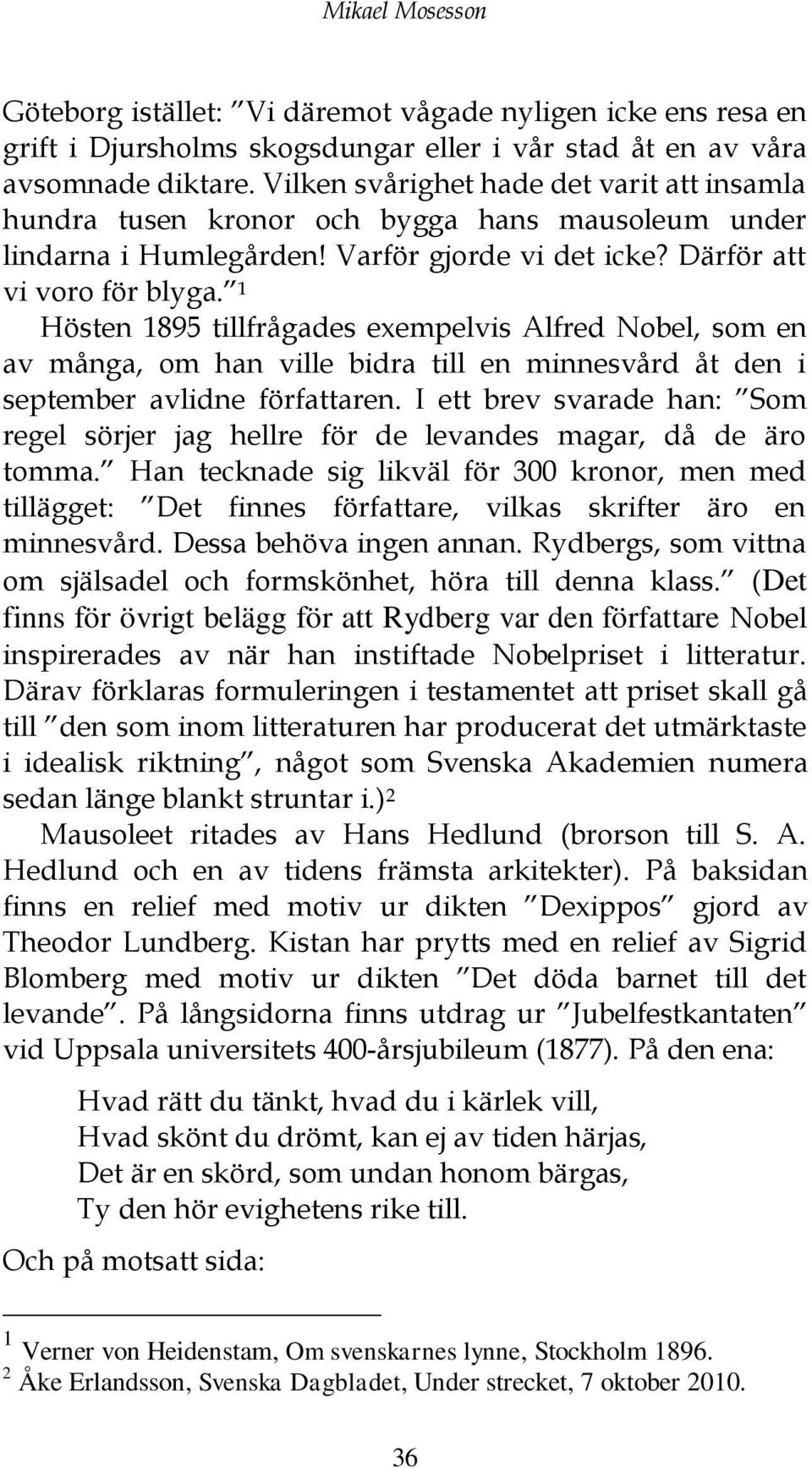 1 Hösten 1895 tillfrågades exempelvis Alfred Nobel, som en av många, om han ville bidra till en minnesvård åt den i september avlidne författaren.