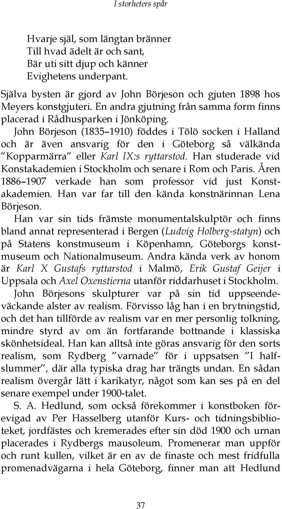 John Börjeson (1835 1910) föddes i Tölö socken i Halland och är även ansvarig för den i Göteborg så välkända Kopparmärra eller Karl IX:s ryttarstod.