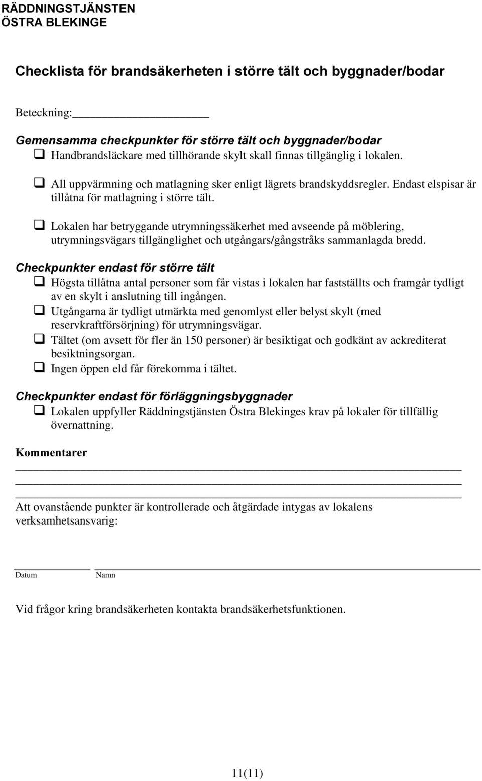 q Lokalen har betryggande utrymningssäkerhet med avseende på möblering, utrymningsvägars tillgänglighet och utgångars/gångstråks sammanlagda bredd.