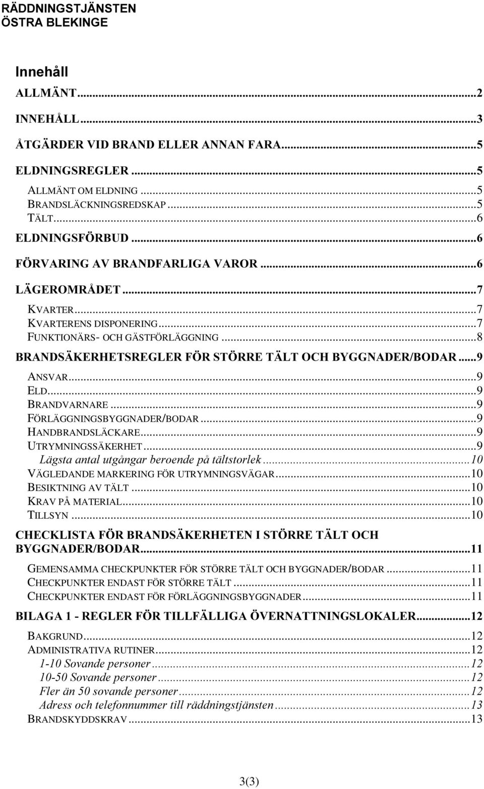 ..9 HANDBRANDSLÄCKARE...9 UTRYMNINGSSÄKERHET...9 /ljvwddqwdoxwjnqjduehurhqghsnwlowvwruohn VÄGLEDANDE MARKERING FÖR UTRYMNINGSVÄGAR...10 BESIKTNING AV TÄLT...10 KRAV PÅ MATERIAL...10 TILLSYN...10 &+(&.