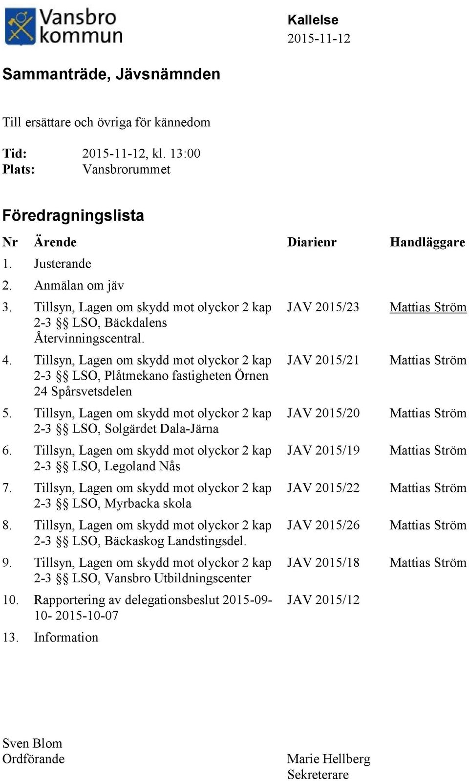 Tillsyn, Lagen om skydd mot olyckor 2 kap 2-3 LSO, Plåtmekano fastigheten Örnen 24 Spårsvetsdelen 5. Tillsyn, Lagen om skydd mot olyckor 2 kap 2-3 LSO, Solgärdet Dala-Järna 6.