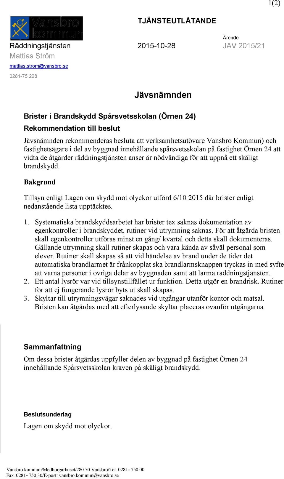 del av byggnad innehållande spårsvetsskolan på fastighet Örnen 24 att vidta de åtgärder räddningstjänsten anser är nödvändiga för att uppnå ett skäligt brandskydd.