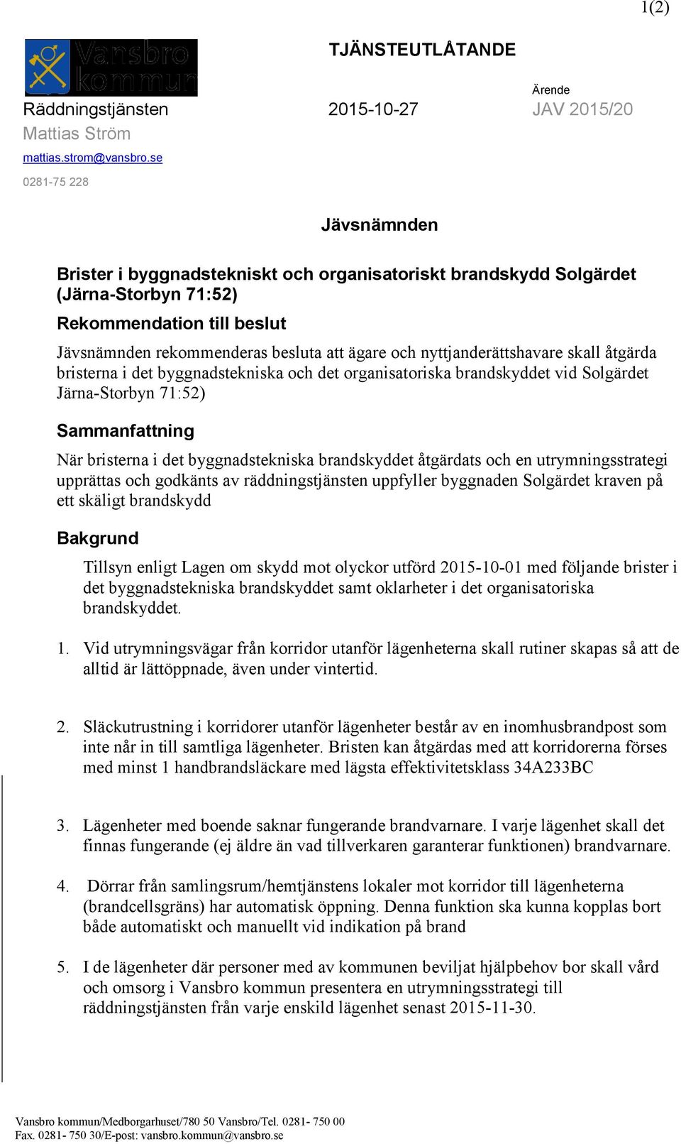 nyttjanderättshavare skall åtgärda bristerna i det byggnadstekniska och det organisatoriska brandskyddet vid Solgärdet Järna-Storbyn 71:52) Sammanfattning När bristerna i det byggnadstekniska