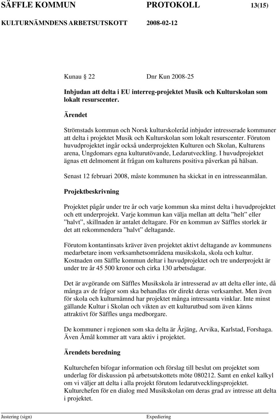 Förutom huvudprojektet ingår också underprojekten Kulturen och Skolan, Kulturens arena, Ungdomars egna kulturutövande, Ledarutveckling.