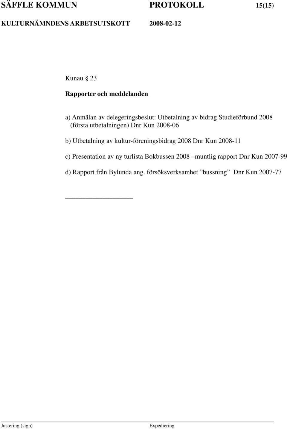 2008-06 b) Utbetalning av kultur-föreningsbidrag 2008 Dnr Kun 2008-11 c) Presentation av ny