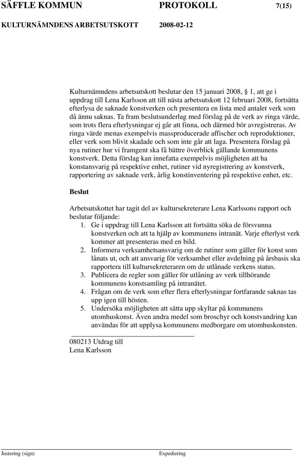 Ta fram beslutsunderlag med förslag på de verk av ringa värde, som trots flera efterlysningar ej går att finna, och därmed bör avregistreras.