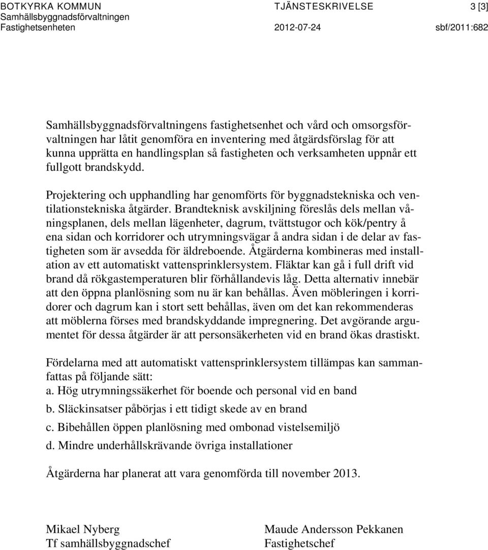 Projektering och upphandling har genomförts för byggnadstekniska och ventilationstekniska åtgärder.