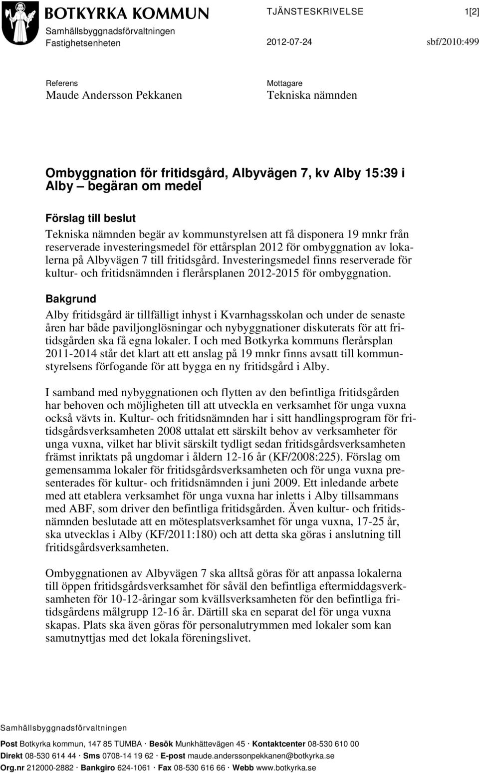 lokalerna på Albyvägen 7 till fritidsgård. Investeringsmedel finns reserverade för kultur- och fritidsnämnden i flerårsplanen 2012-2015 för ombyggnation.