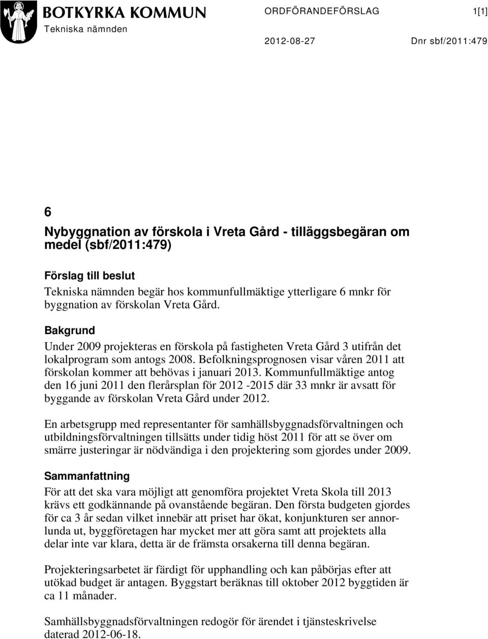 Befolkningsprognosen visar våren 2011 att förskolan kommer att behövas i januari 2013.