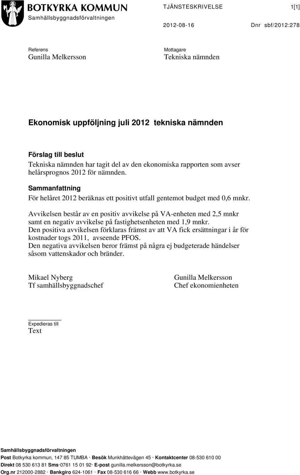 Avvikelsen består av en positiv avvikelse på VA-enheten med 2,5 mnkr samt en negativ avvikelse på fastighetsenheten med 1,9 mnkr.