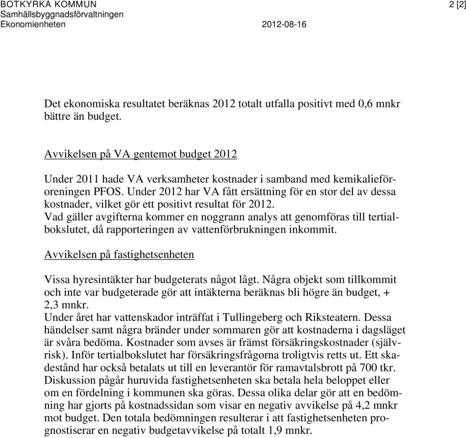 Under 2012 har VA fått ersättning för en stor del av dessa kostnader, vilket gör ett positivt resultat för 2012.