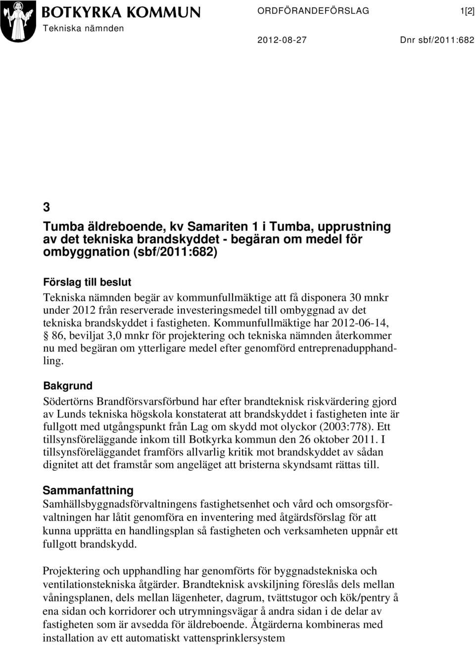 fastigheten. Kommunfullmäktige har 2012-06-14, 86, beviljat 3,0 mnkr för projektering och tekniska nämnden återkommer nu med begäran om ytterligare medel efter genomförd entreprenadupphandling.