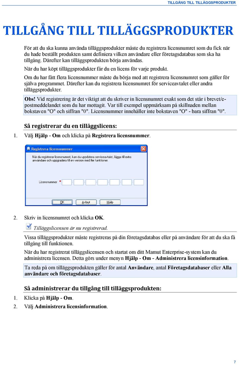 Om du har fått flera licensnummer måste du börja med att registrera licensnumret som gäller för själva programmet.