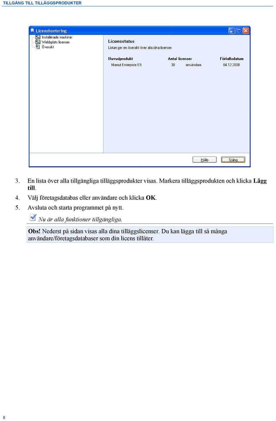 5. Avsluta och starta programmet på nytt. Nu är alla funktioner tillgängliga. Obs!