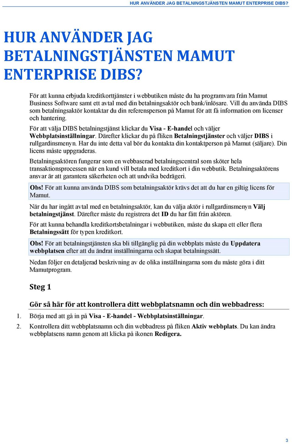 Vill du använda DIBS som betalningsaktör kontaktar du din referensperson på Mamut för att få information om licenser och hantering.