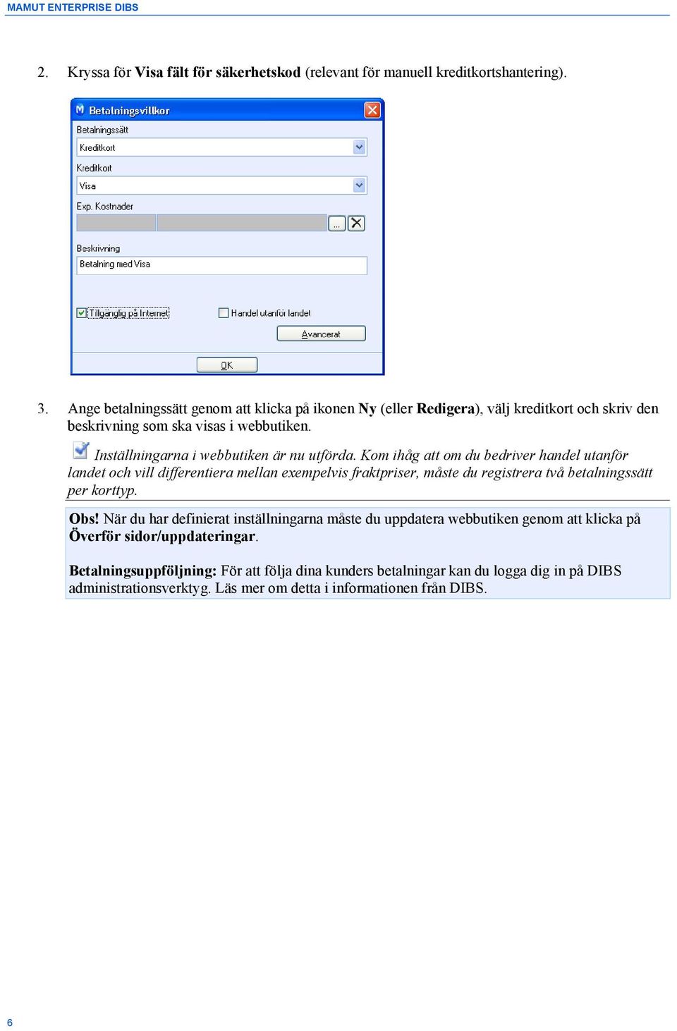 Kom ihåg att om du bedriver handel utanför landet och vill differentiera mellan exempelvis fraktpriser, måste du registrera två betalningssätt per korttyp. Obs!